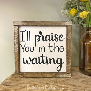I’ll praise you in the waiting