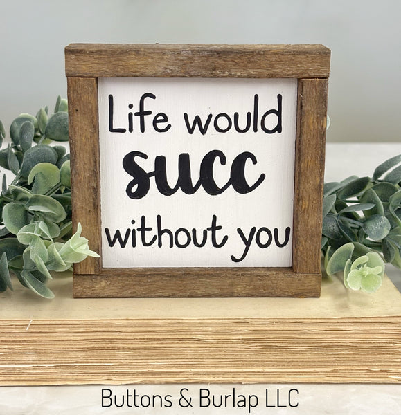 Life would succ without you