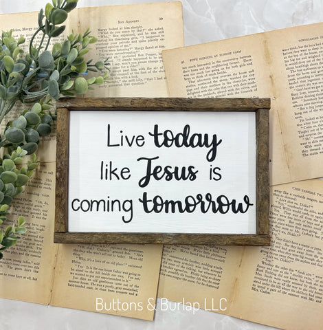 Live today like Jesus is coming tomorrow